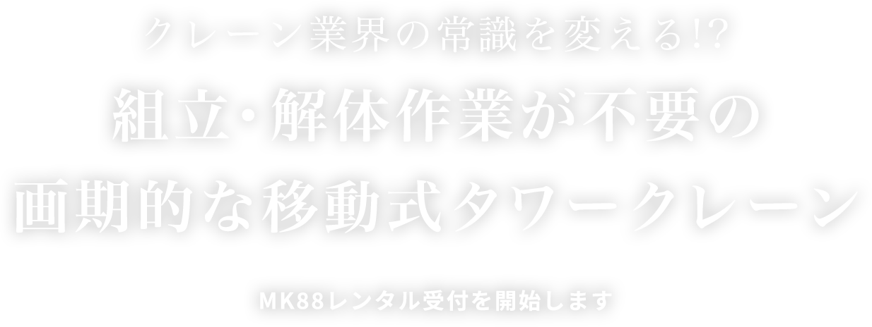 常識を変える！？この1台だけで立ち上げ可能な画期的なタワークレーン MK88のレンタル受付を開始します