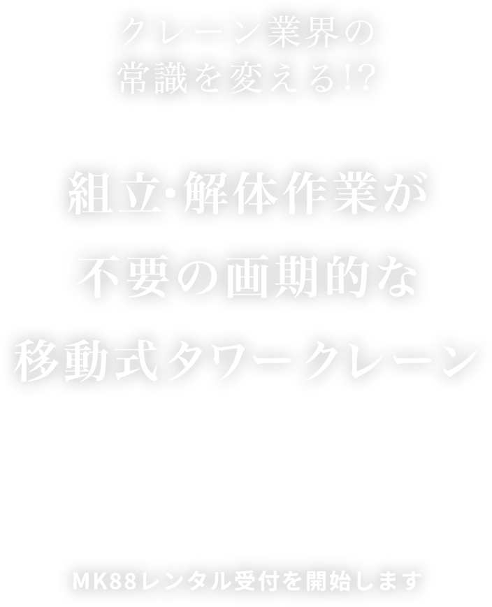 常識を変える！？この1台だけで立ち上げ可能な画期的なタワークレーン MK88のレンタル受付を開始します